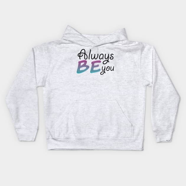 Always be you Kids Hoodie by PandLCreations